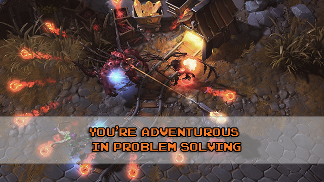 You’re adventurous in problem solving You’re adventurous in problem solving