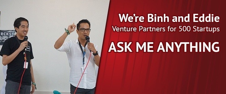 We’re Binh and Eddie, Venture Partners of 500 Startups. Ask us Anything!