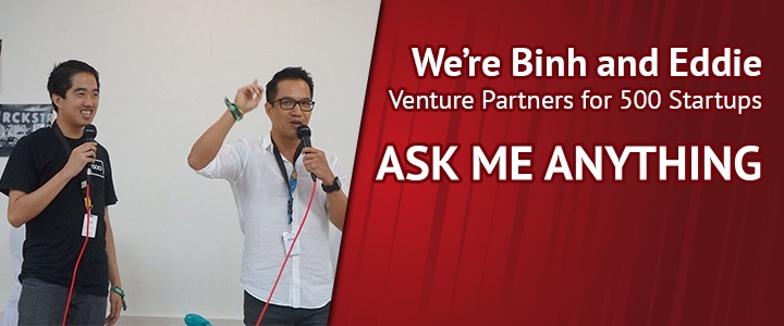 We’re Binh and Eddie, Venture Partners of 500 Startups. Ask us Anything!