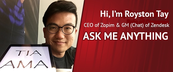 I’m Royston, CEO of Zopim, GM (Chat) of Zendesk. Ask me Anything!