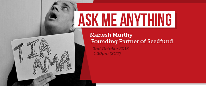 I’m Mahesh Murthy, Founding Partner of Seedfund. AMA! Really :-)