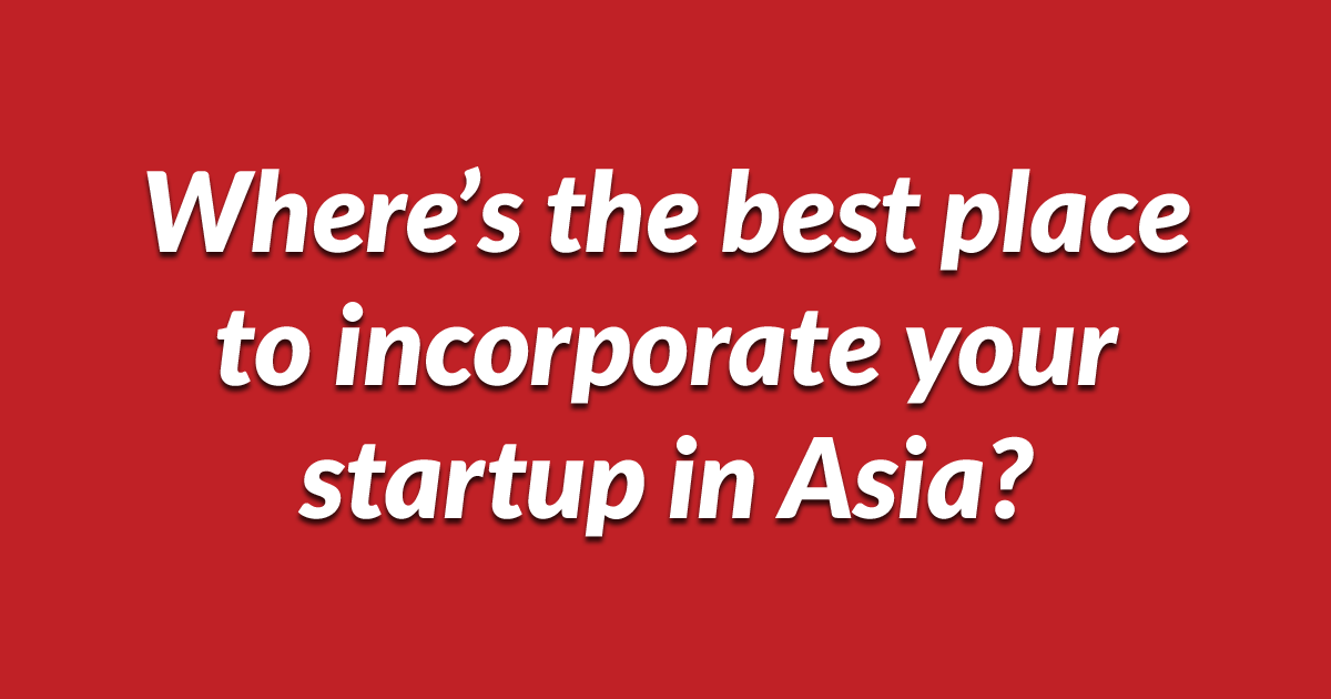 Discuss: Where’s the best place to incorporate your startup in Asia?