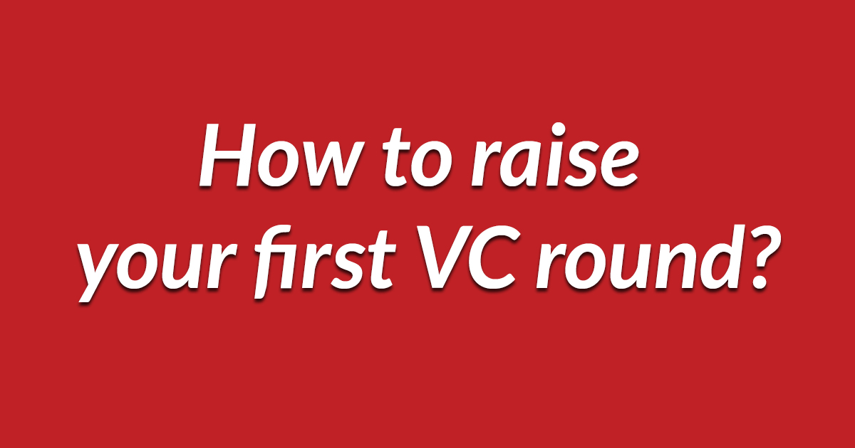 How to raise your first venture capital round? How to raise your first venture capital round?