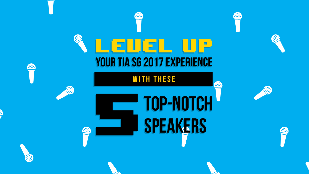 Level up your TIA SG 2017 experience with these 5 top-notch speakers