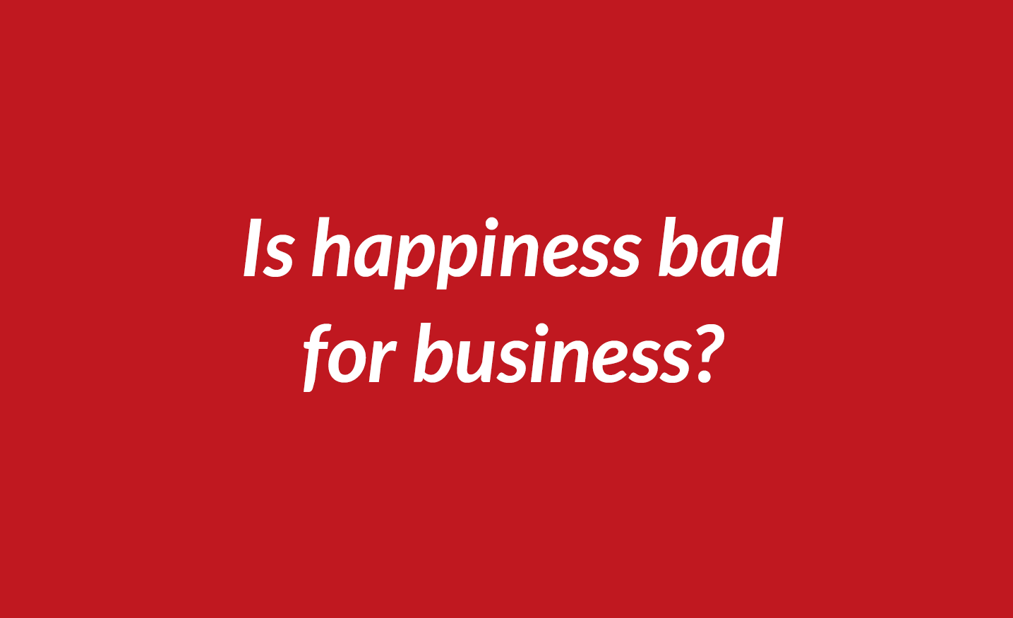 Discuss: Don’t be happy if you want a successful startup
