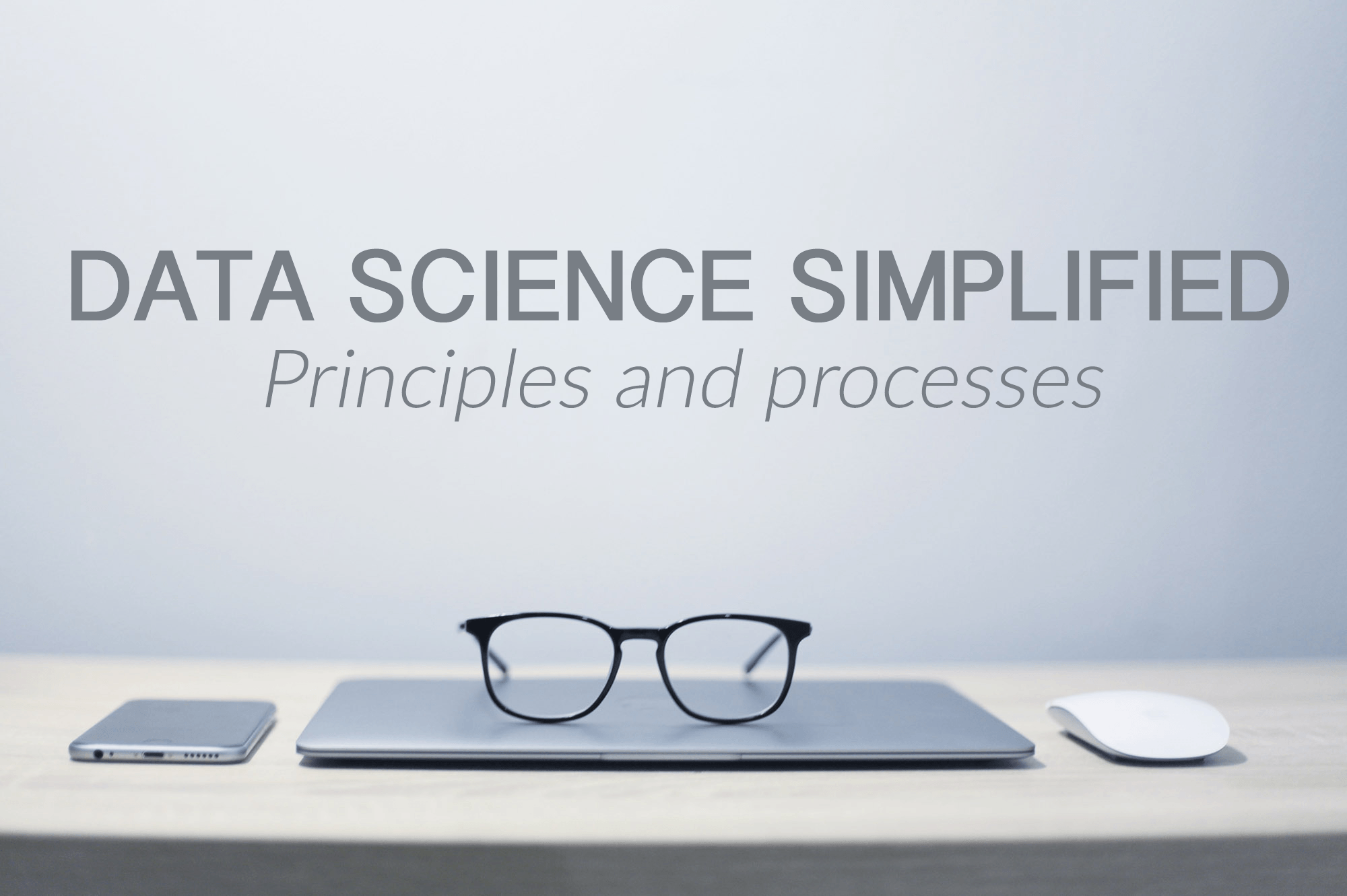 Data science simplified: A breakdown of its key principles and processes