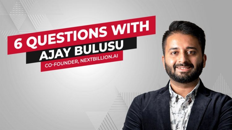 6 questions with NextBillion.ai’s Ajay Bulusu 6 questions with NextBillion.ai’s Ajay Bulusu